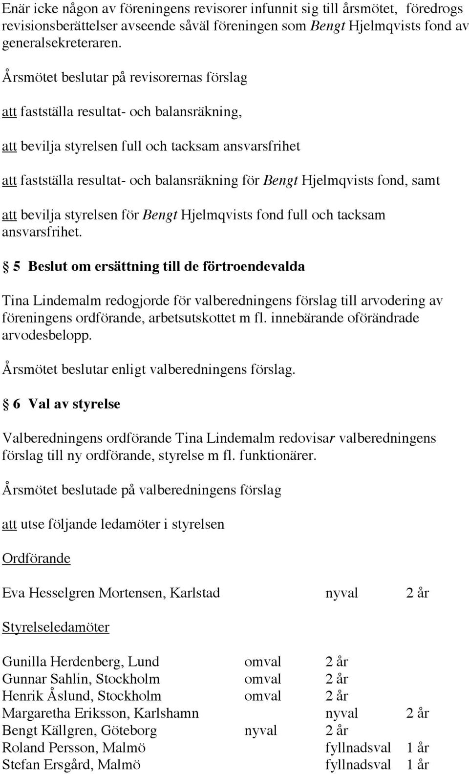 att bevilja styrelsen för Bengt Hjelmqvists fond full och tacksam ansvarsfrihet.