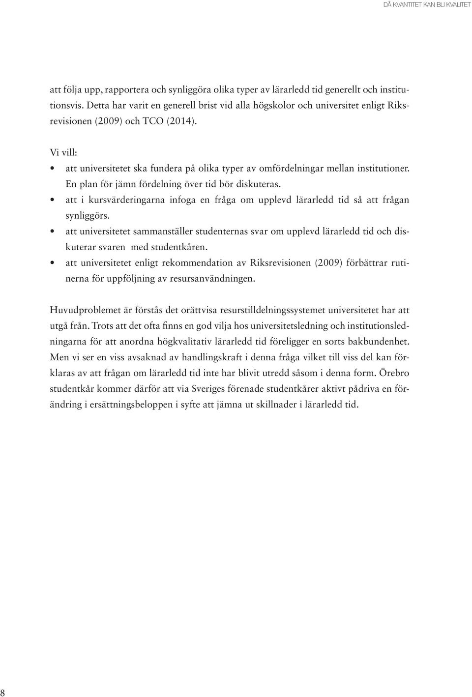 Vi vill: att universitetet ska fundera på olika typer av omfördelningar mellan institutioner. En plan för jämn fördelning över tid bör diskuteras.