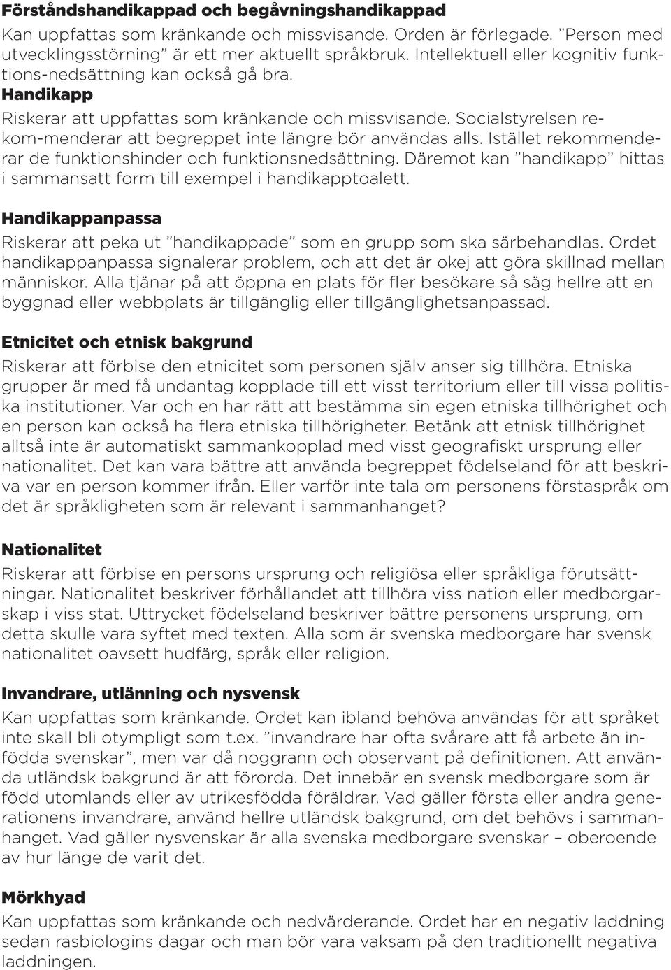 Socialstyrelsen rekom-menderar att begreppet inte längre bör användas alls. Istället rekommenderar de funktionshinder och funktionsnedsättning.