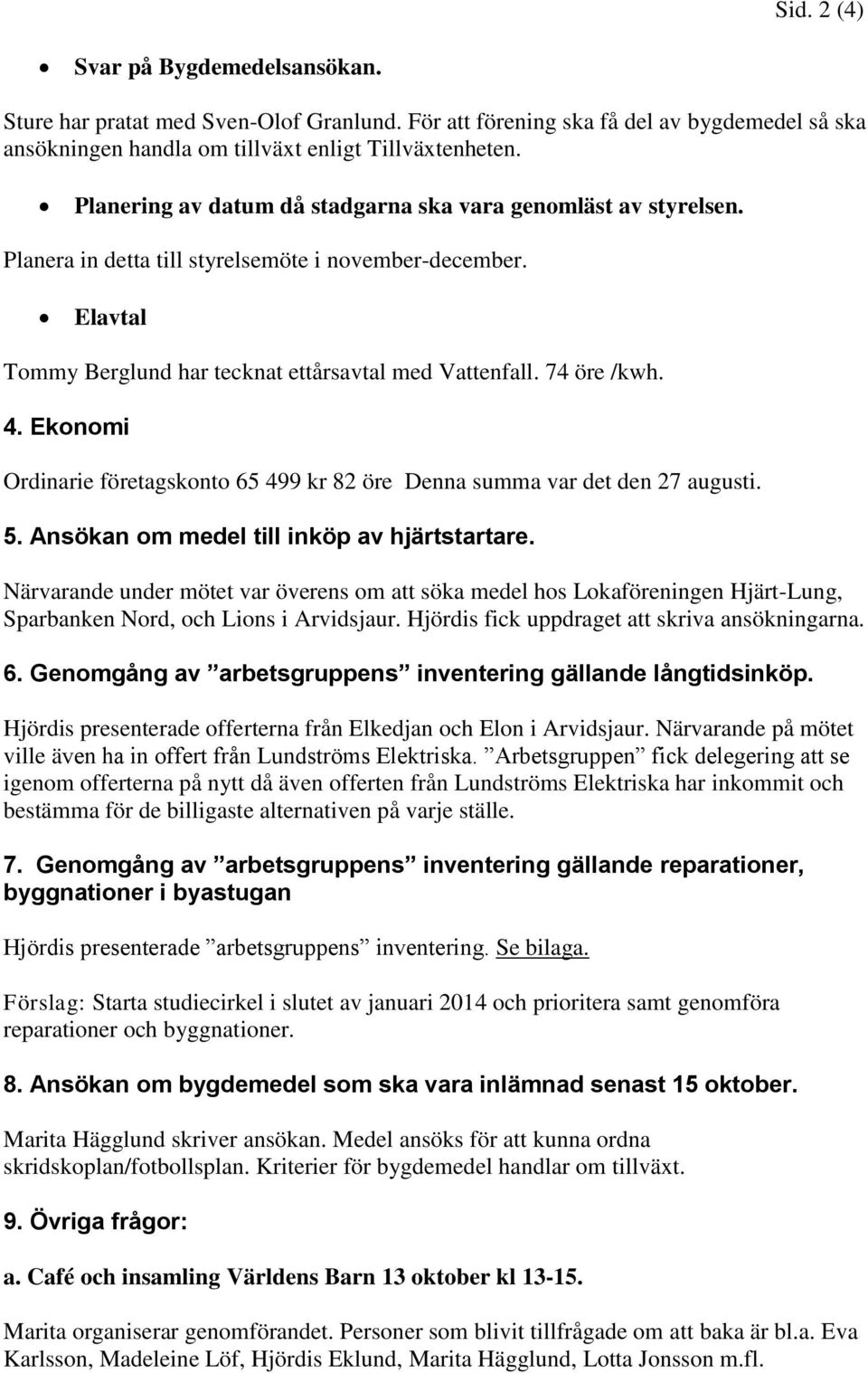 Ekonomi Ordinarie företagskonto 65 499 kr 82 öre Denna summa var det den 27 augusti. 5. Ansökan om medel till inköp av hjärtstartare.