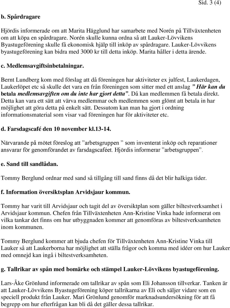 Marita håller i detta ärende. c. Medlemsavgiftsinbetalningar.