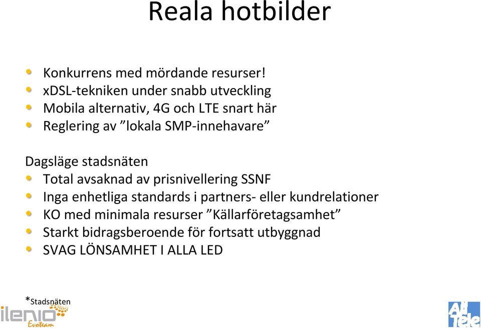 innehavare Dagsläge stadsnäten Total avsaknad av prisnivellering SSNF Inga enhetliga standards i