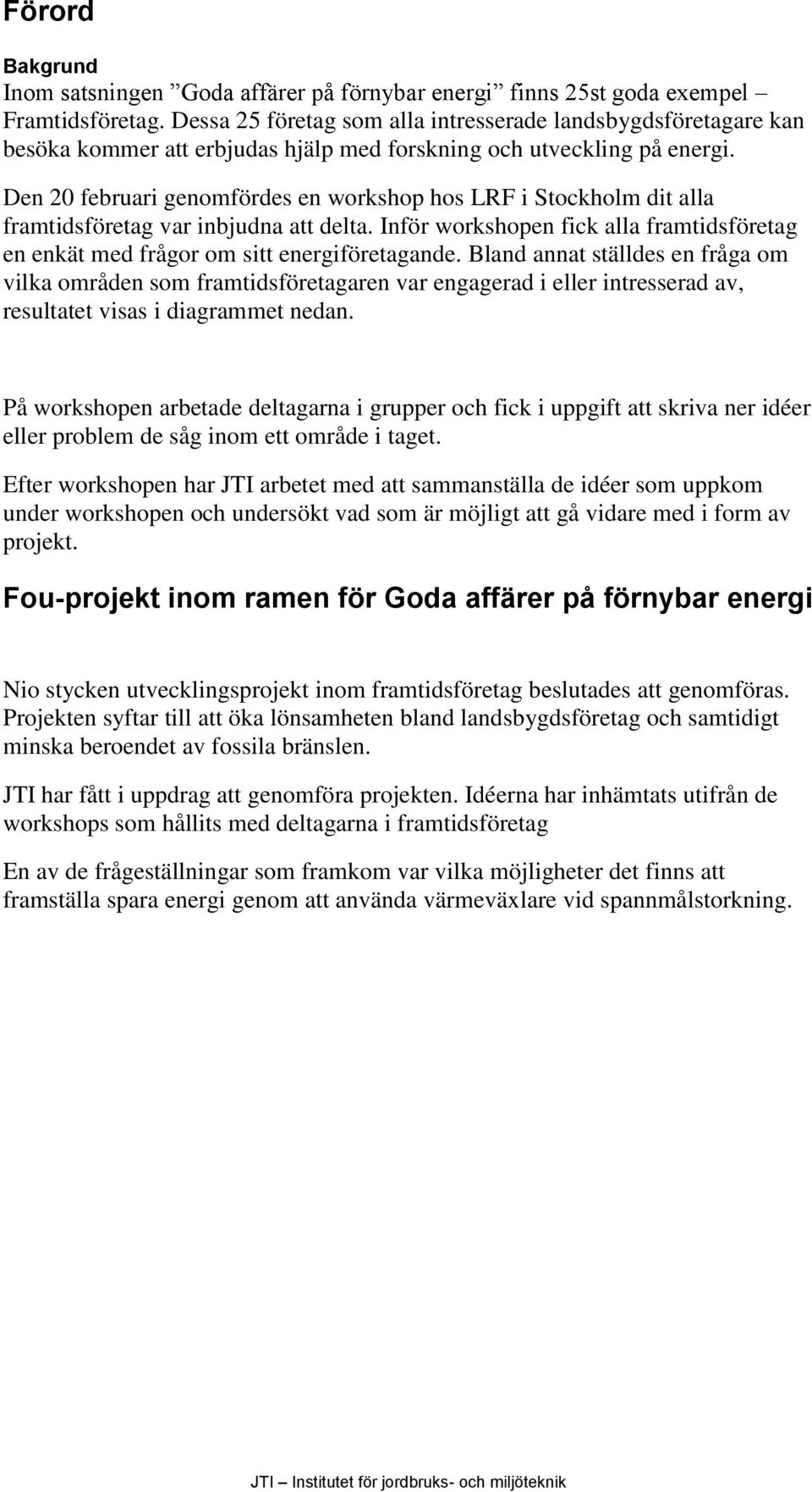 Den 20 februari genomfördes en workshop hos LRF i Stockholm dit alla framtidsföretag var inbjudna att delta. Inför workshopen fick alla framtidsföretag en enkät med frågor om sitt energiföretagande.