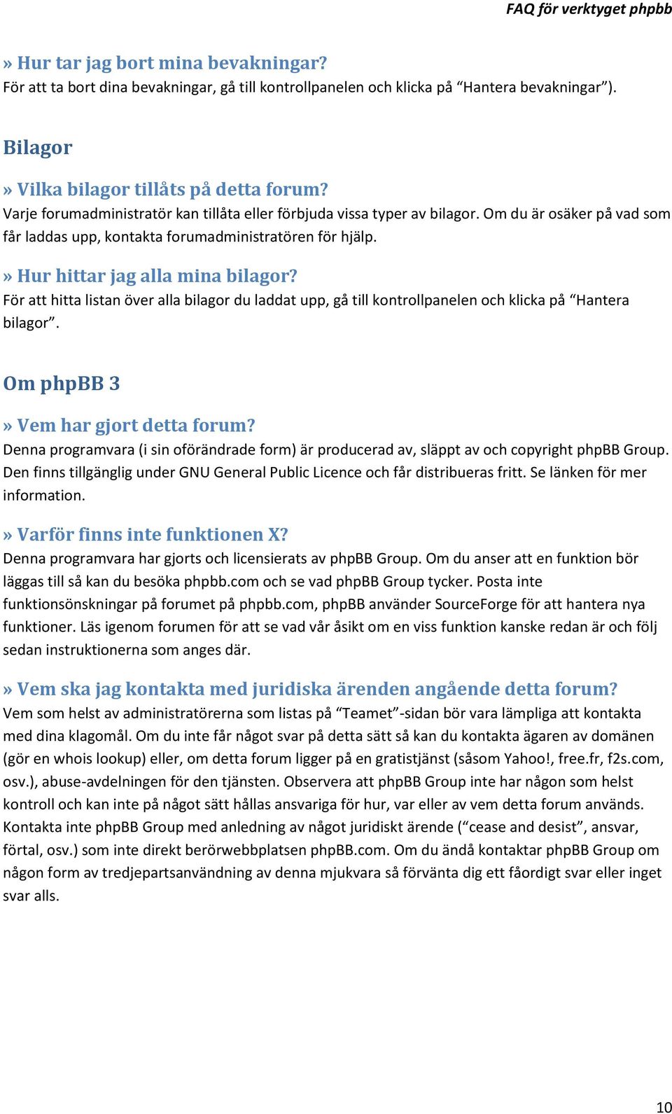 För att hitta listan över alla bilagor du laddat upp, gå till kontrollpanelen och klicka på Hantera bilagor. Om phpbb 3» Vem har gjort detta forum?