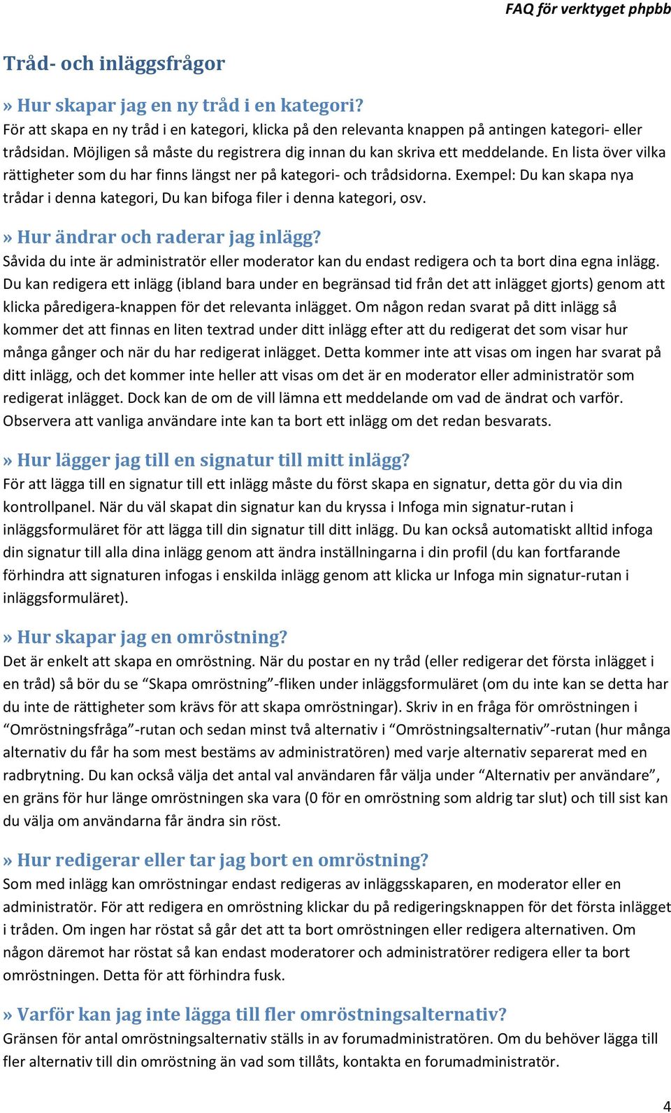 Exempel: Du kan skapa nya trådar i denna kategori, Du kan bifoga filer i denna kategori, osv.» Hur ändrar och raderar jag inlägg?