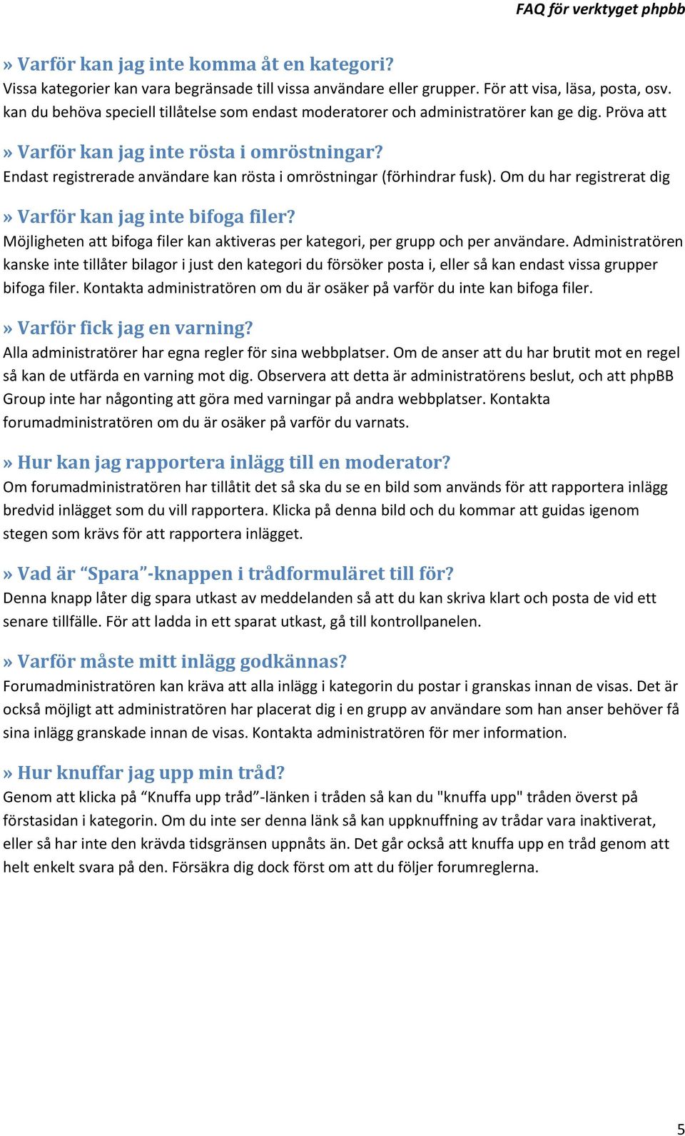 Endast registrerade användare kan rösta i omröstningar (förhindrar fusk). Om du har registrerat dig» Varför kan jag inte bifoga filer?