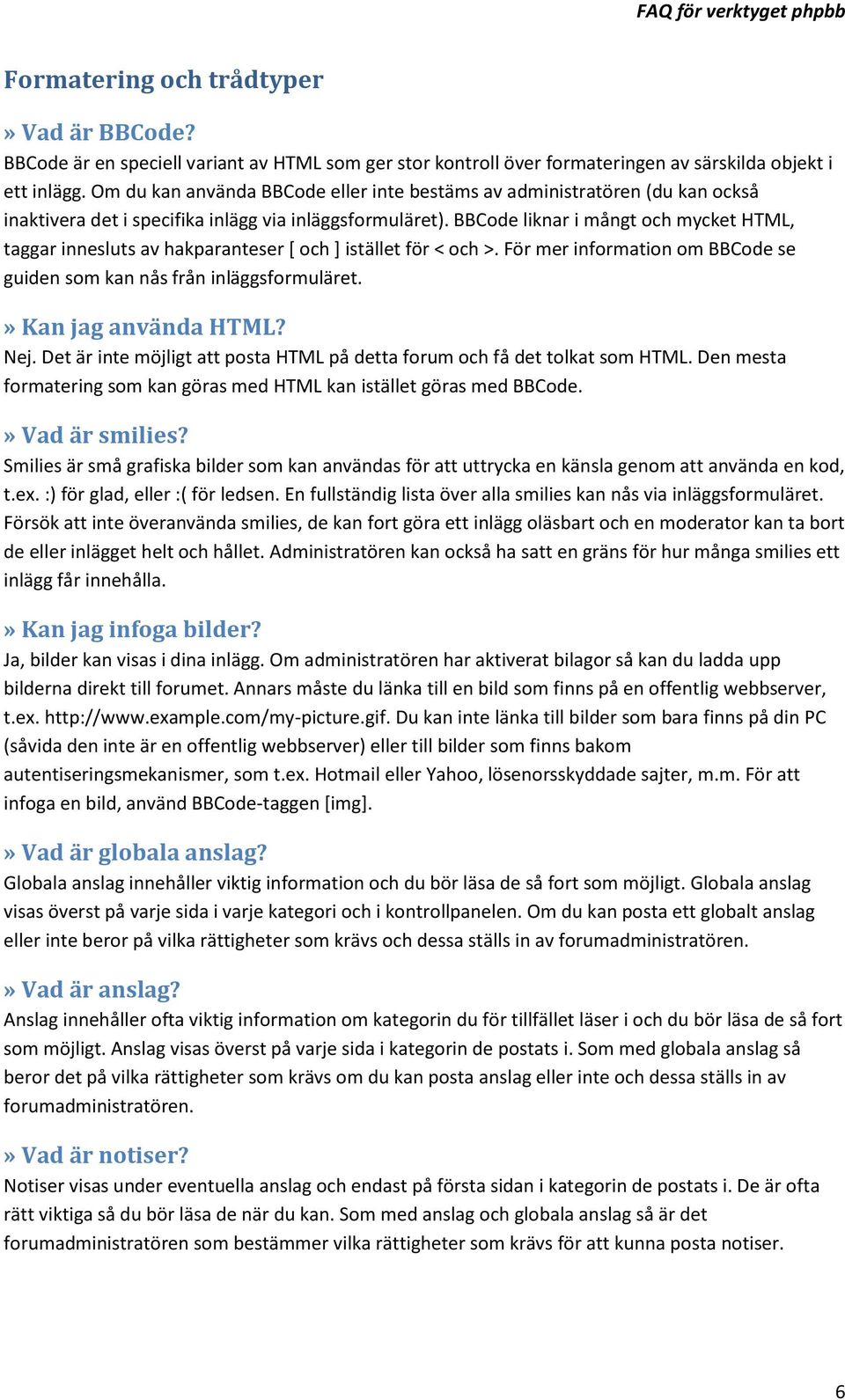 BBCode liknar i mångt och mycket HTML, taggar innesluts av hakparanteser [ och ] istället för < och >. För mer information om BBCode se guiden som kan nås från inläggsformuläret.