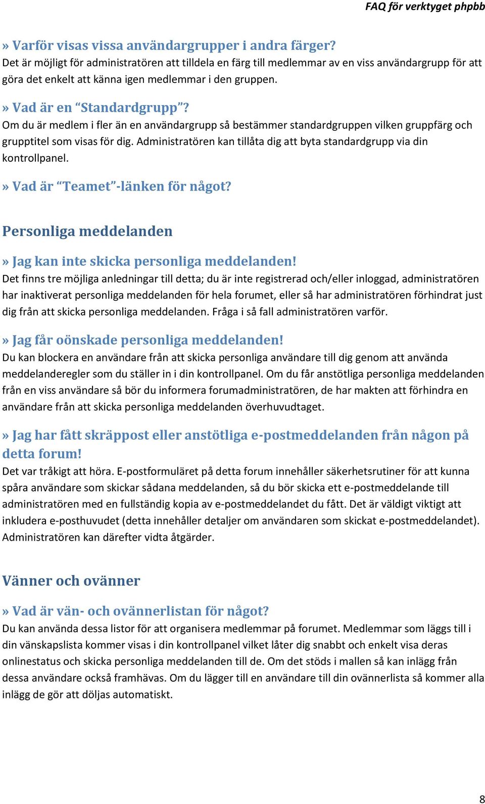 Om du är medlem i fler än en användargrupp så bestämmer standardgruppen vilken gruppfärg och grupptitel som visas för dig. Administratören kan tillåta dig att byta standardgrupp via din kontrollpanel.