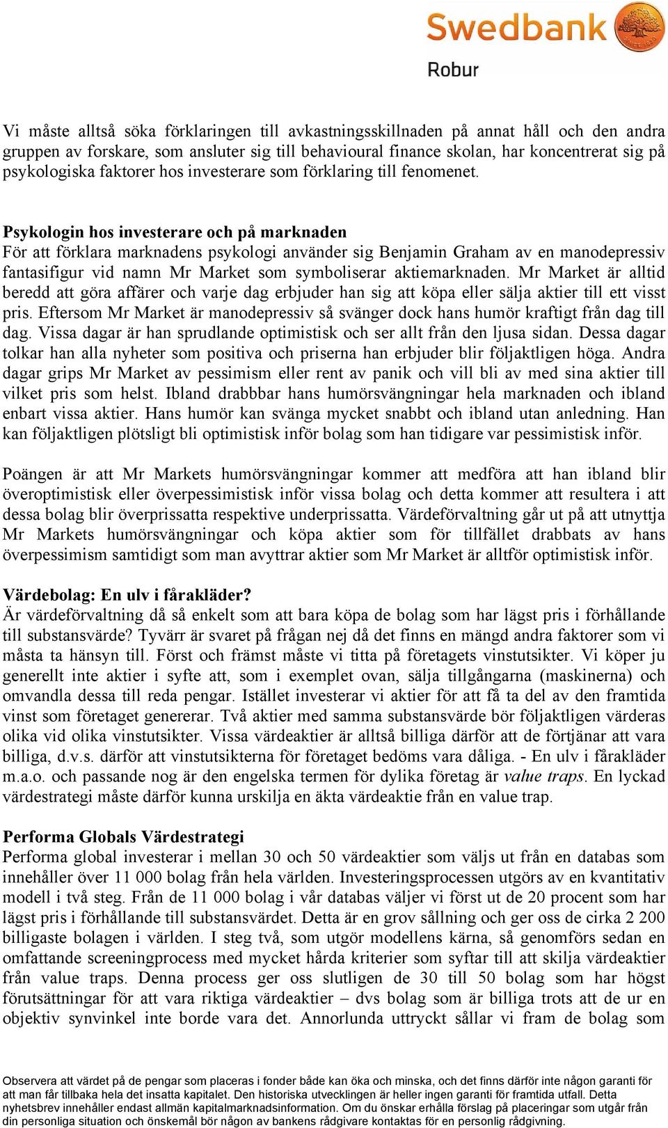 Psykologin hos investerare och på marknaden För att förklara marknadens psykologi använder sig Benjamin Graham av en manodepressiv fantasifigur vid namn Mr Market som symboliserar aktiemarknaden.