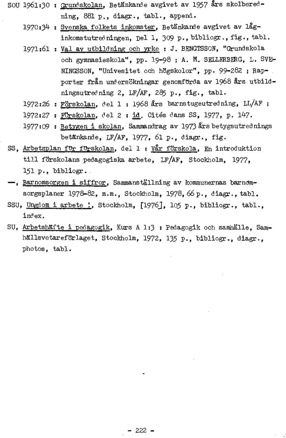 99-282 ; Rap-. porter frân undersokningar genomforda av 1968 ârs utbildningsutredning 2, LF/AF, 285 p., fig., tabl.