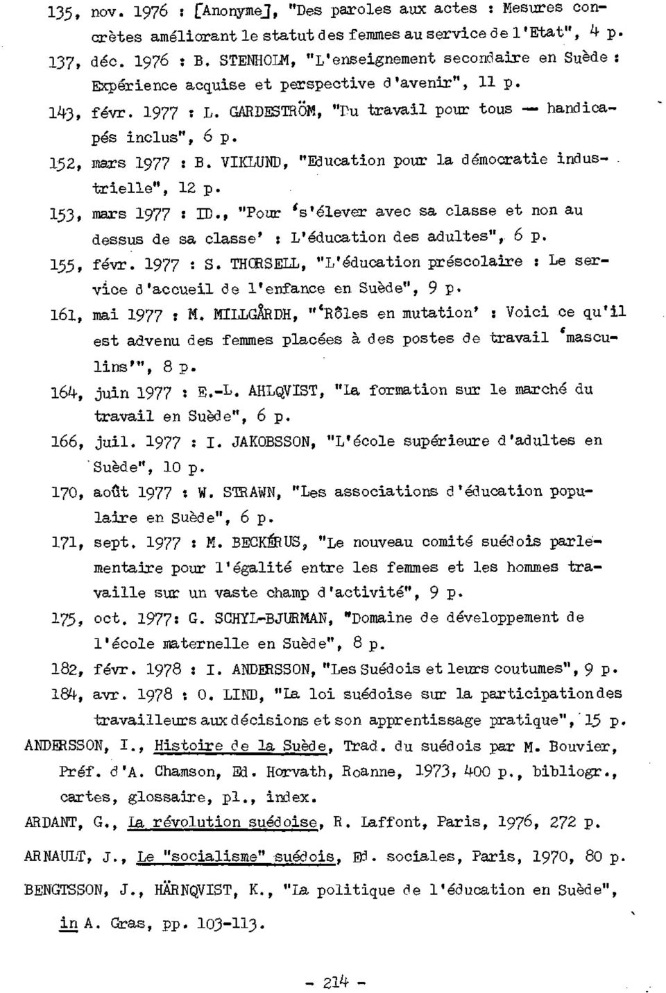 VIKLUND, "Education pour la démocratie industrielle", 12 p. 153, mars 1977 : ID., "Pour 's'élever avec sa classe et non au dessus de sa classe' : L'éducation des adultes",- 6 p. 155, févr. 1977 : S.