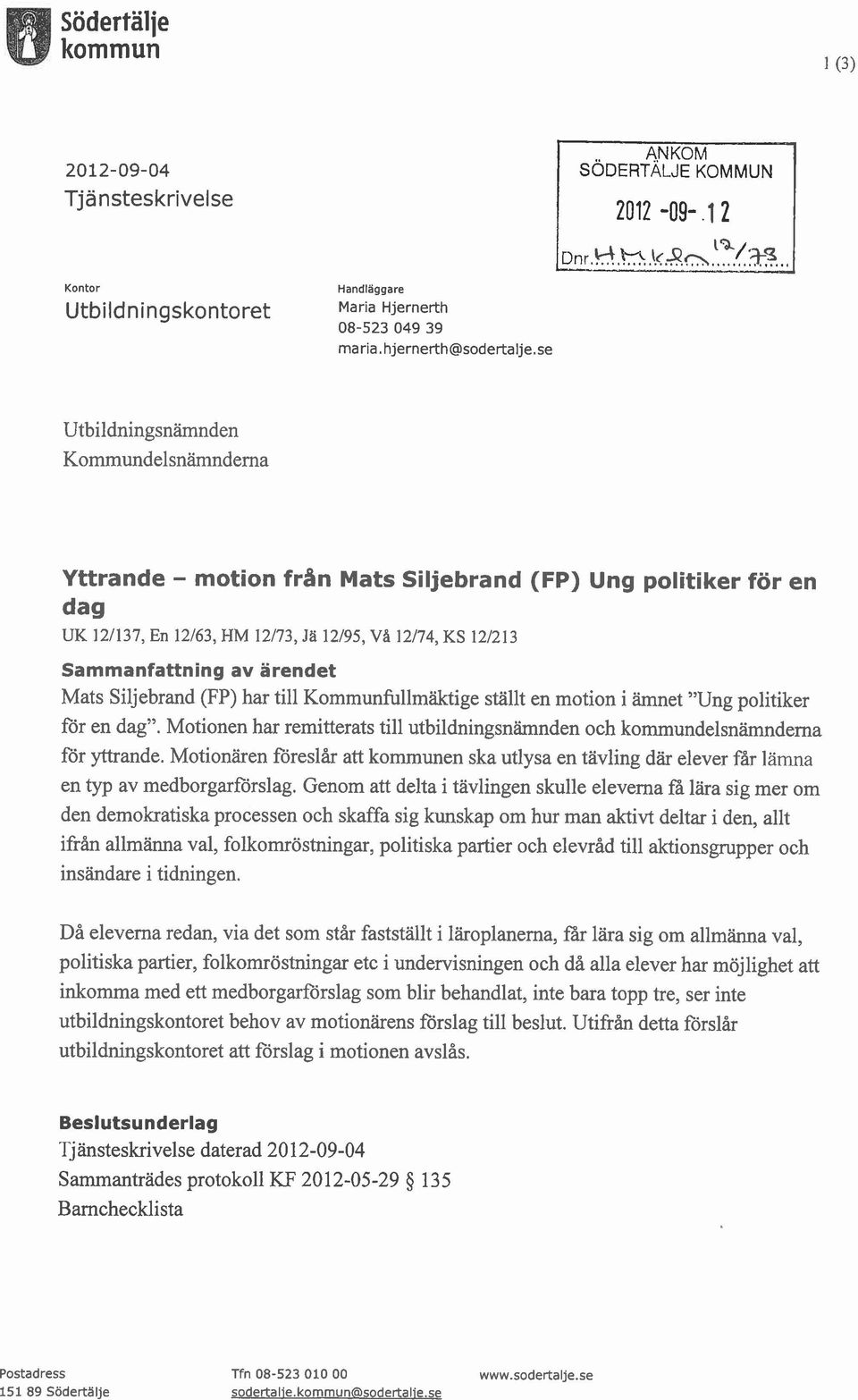 12/63, HM 12/73, Ja 12/95, VA 12/74, KS 121213 Sammanfattning av ärendet Mats Siljebrand (FP) har till Kommunfullmäktige ställt en motion i ämnet "Ung politiker for en dag".
