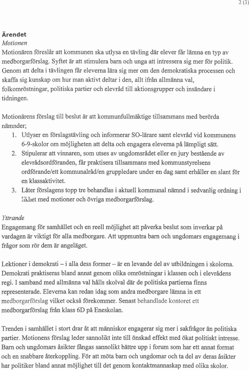 och elevråd till aktionsgrupper och insändare i tidningen. Motionärens förslag till beslut är att kommunfullmäktige tillsammans med berörda nämnder; 1.
