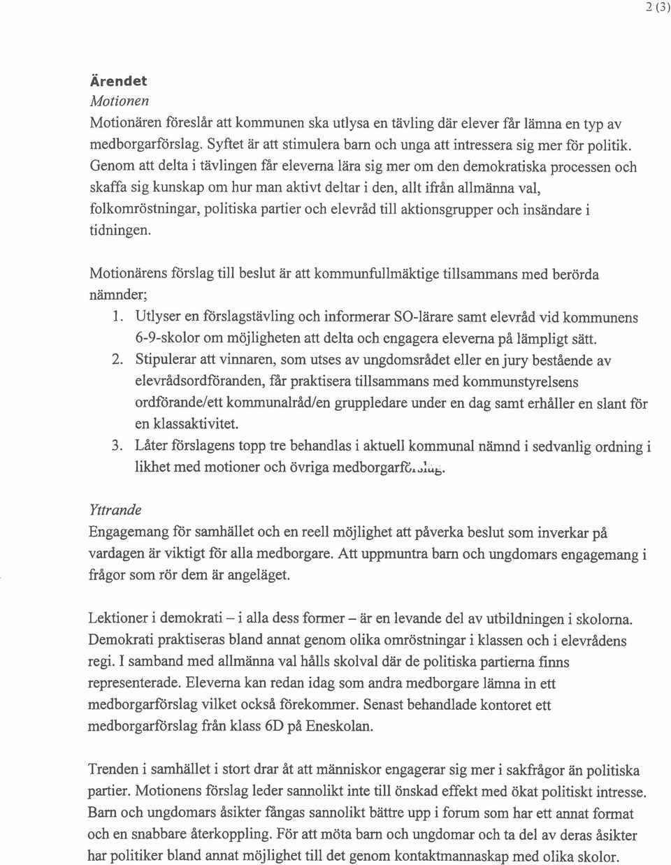 och elevråd till aktionsgrupper och insändare i tidningen. Motionärens förslag till beslut är att kommunfullmaktige tillsammans med berörda nämnder; 1.