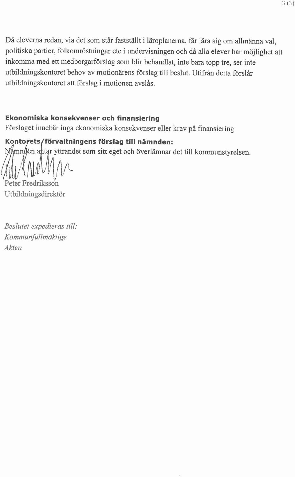 Utifrån detta forslår utbildningskontoret att förslag i motionen avslås.