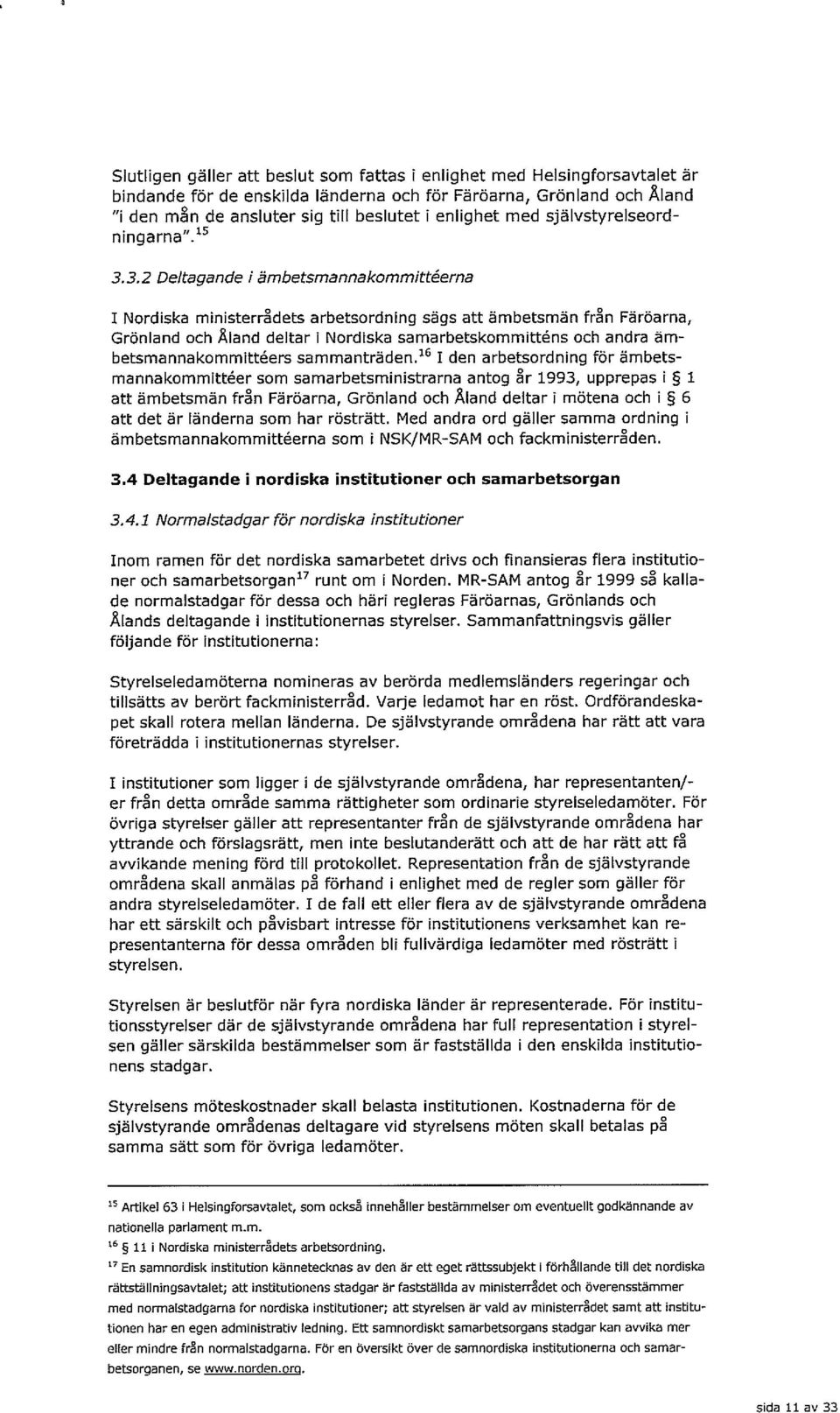 3.2 Delta gande / ämbetsmannakomm/ttéerna I Nordiska ministerrdels arbetsordning sags att ämbetsmän frn Färbarna, GrOnland ccli $and deltar I Nordiska sarnarbetskommitténs och andra