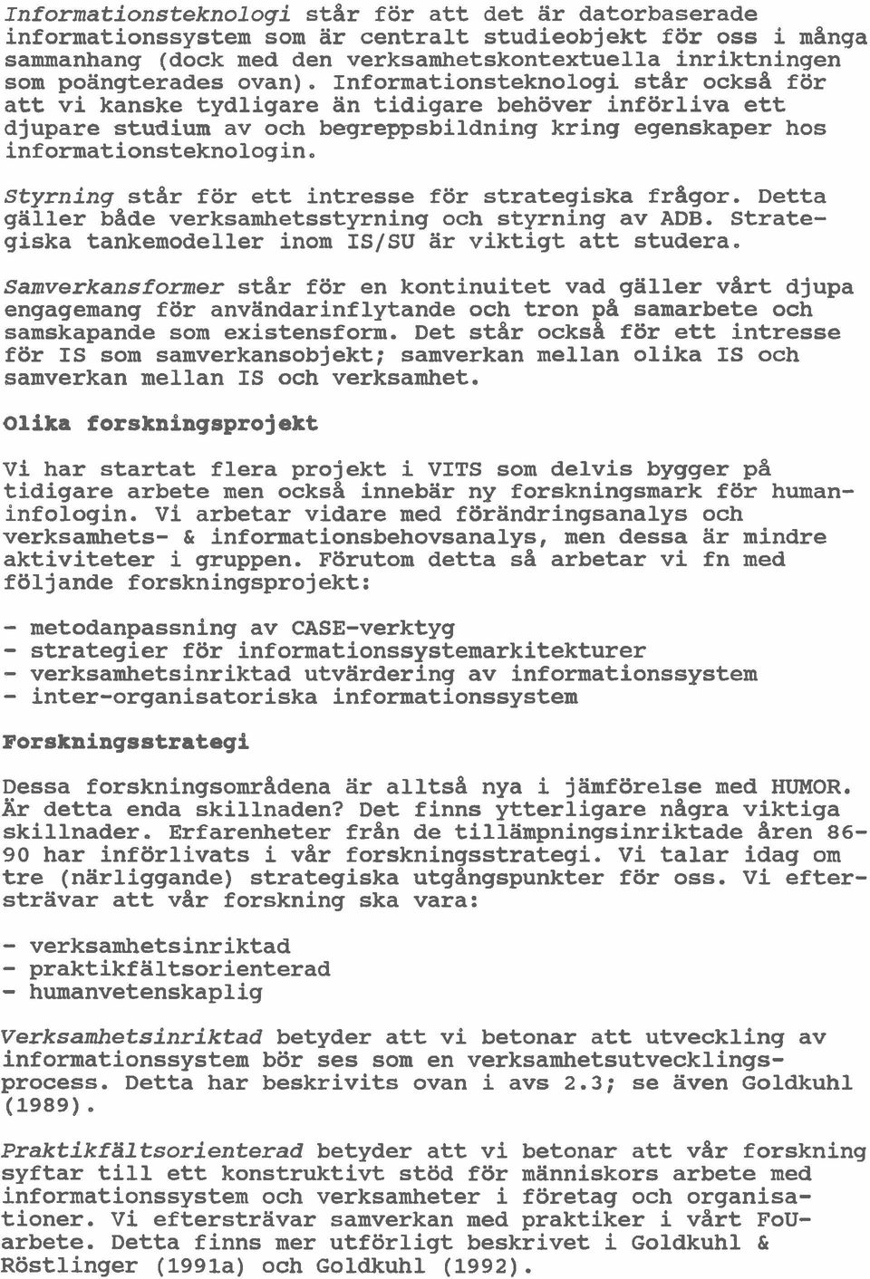 Styrning star för ett intresse för strategiska fragor. Detta galler bade verksamhetsstyrning och styrning av ADB. Strategiska tankemodeller inom IS/SU ar viktigt att studera.