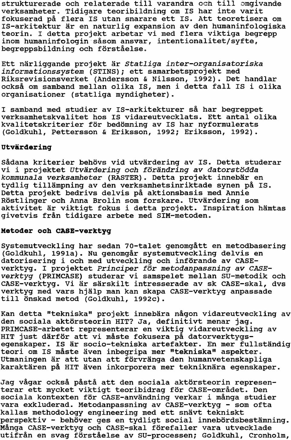 I detta projekt arbetar vi med flera viktiga begrepp inom humaninfologin-sasom ansvar, intentionalitet/syfte, begreppsbildning och förstaelse.