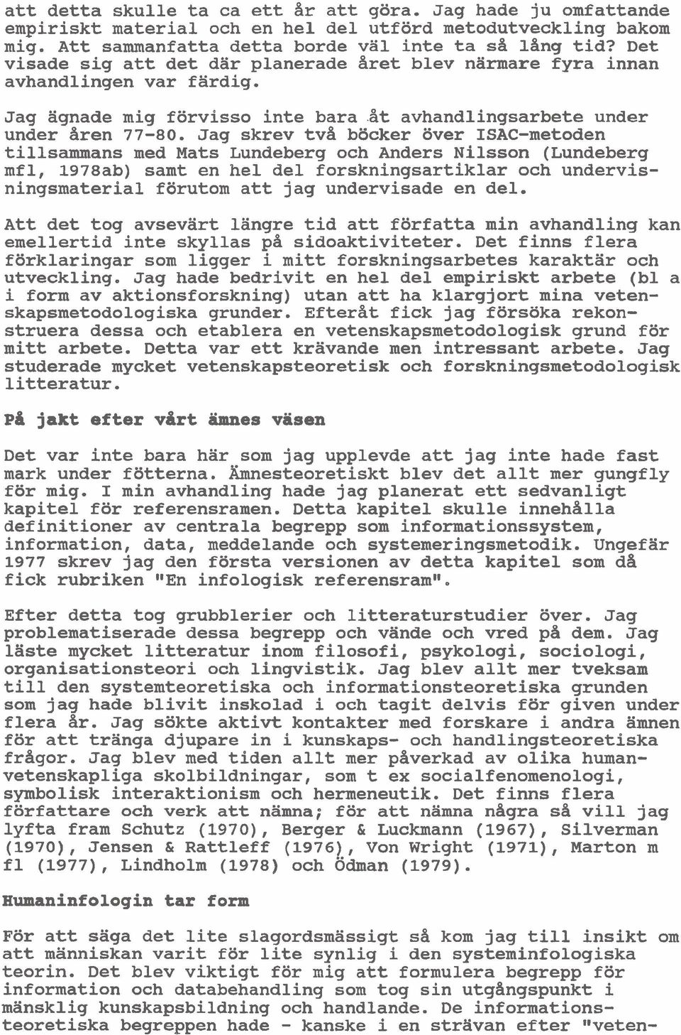 Jag skrev tva böcker över ISAC-metoden tillsammans med Mats Lundeberg och Anders Nilsson (Lundeberg mfl, 1978ab) samt en hel del forskningsartiklar och undervisningsmaterial förutom att jag