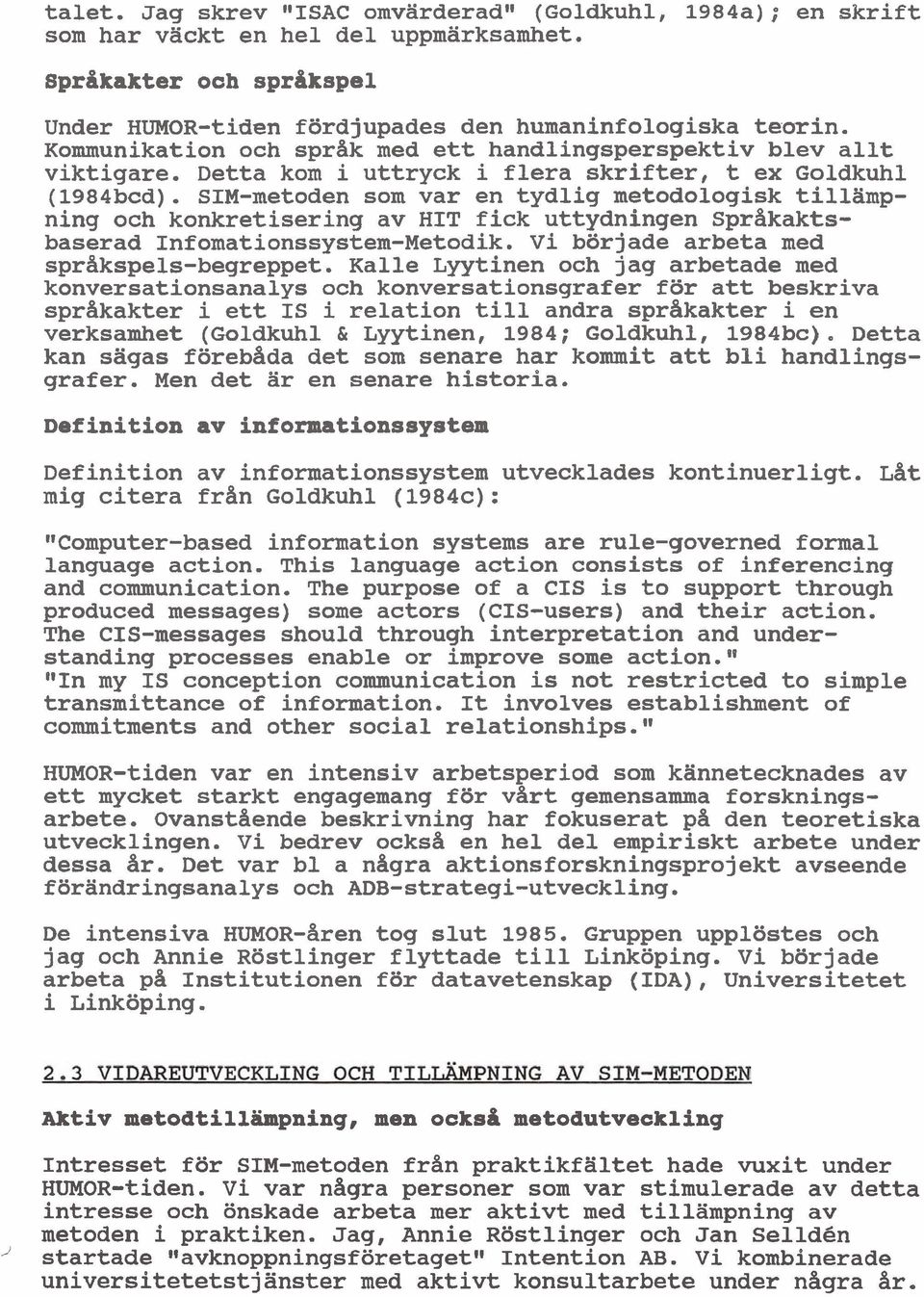 SIM-metoden som var en tydlig metodologisk tillampning och konkretisering av HIT fick uttydningen sprakaktsbaserad Infomationssystem-Metodik. Vi började arbeta med sprakspels-begreppet.