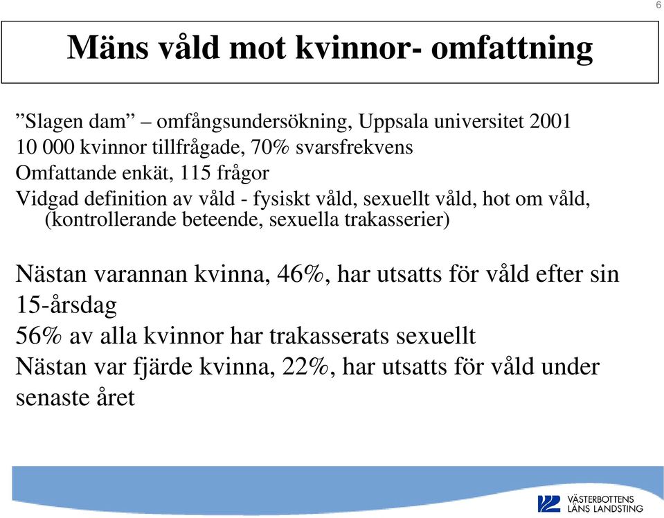 hot om våld, (kontrollerande beteende, sexuella trakasserier) Nästan varannan kvinna, 46%, har utsatts för våld efter