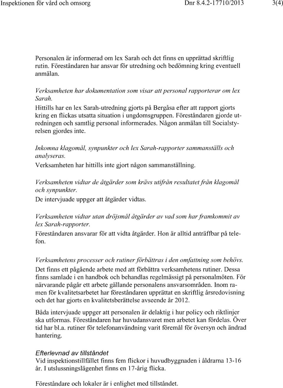 Hittills har en lex Sarah-utredning gjorts pa Bergasa efter att rapport gjorts kring en flickas utsatta situation i ungdomsgruppen. Forestandaren gjorde utredningen och samtlig personal informerades.