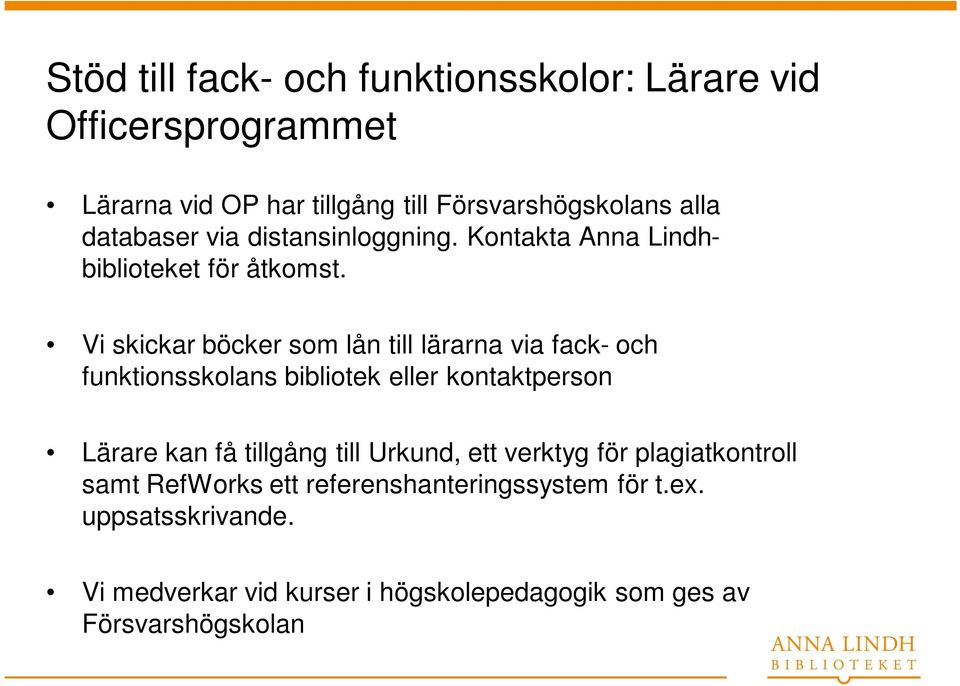 Vi skickar böcker som lån till lärarna via fack- och funktionsskolans bibliotek eller kontaktperson Lärare kan få tillgång till