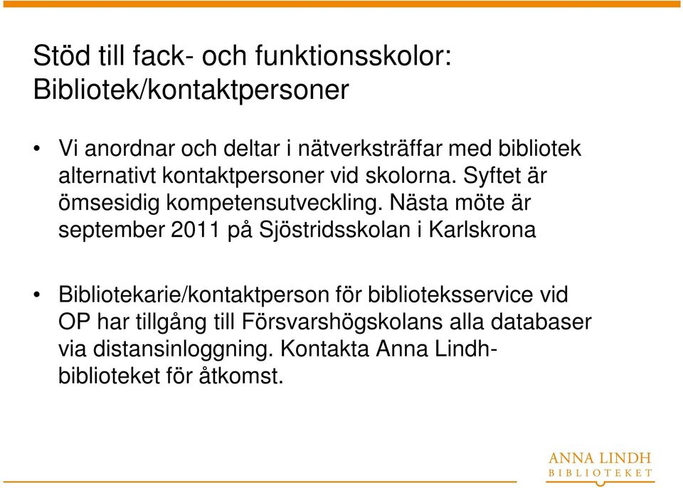 Nästa möte är september 2011 på Sjöstridsskolan i Karlskrona Bibliotekarie/kontaktperson för