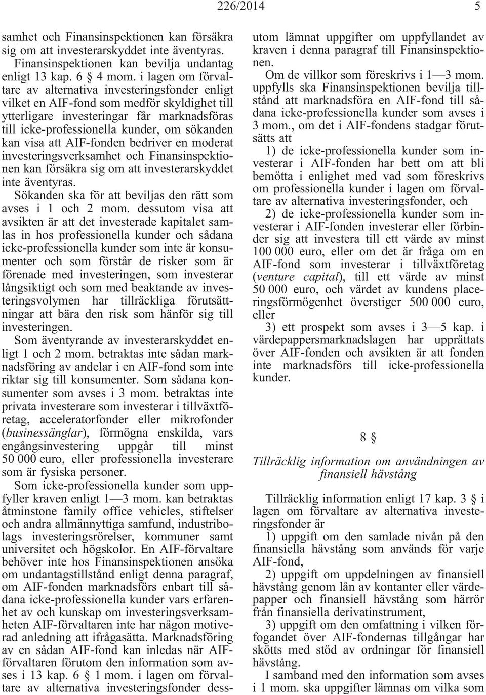 kan visa att AIF-fonden bedriver en moderat investeringsverksamhet och Finansinspektionen kan försäkra sig om att investerarskyddet inte äventyras.