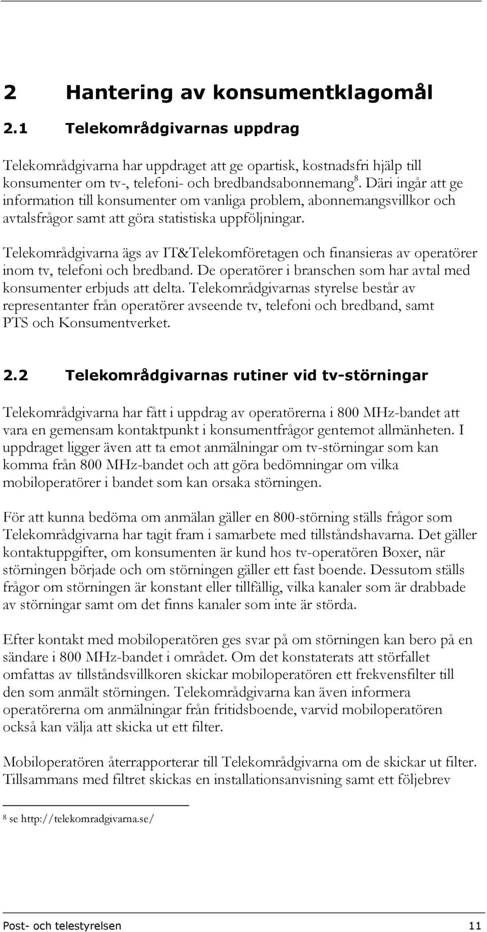 Telekområdgivarna ägs av IT&Telekomföretagen och finansieras av operatörer inom tv, telefoni och bredband. De operatörer i branschen som har avtal med konsumenter erbjuds att delta.