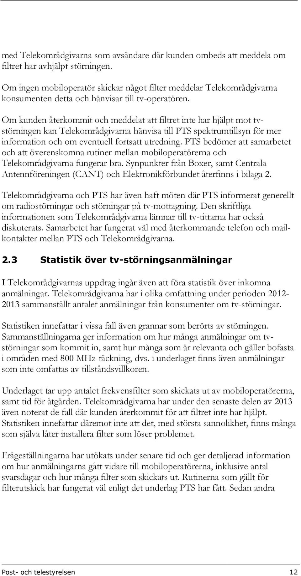 Om kunden återkommit och meddelat att filtret inte har hjälpt mot tvstörningen kan Telekområdgivarna hänvisa till PTS spektrumtillsyn för mer information och om eventuell fortsatt utredning.