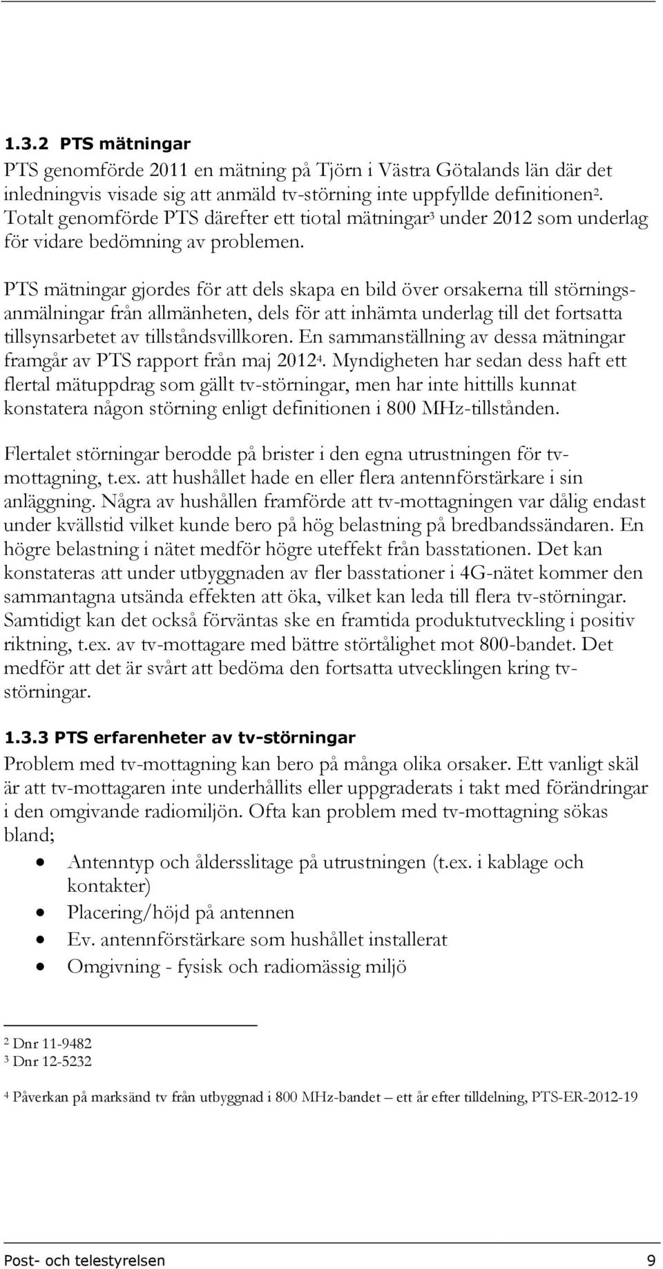 PTS mätningar gjordes för att dels skapa en bild över orsakerna till störningsanmälningar från allmänheten, dels för att inhämta underlag till det fortsatta tillsynsarbetet av tillståndsvillkoren.