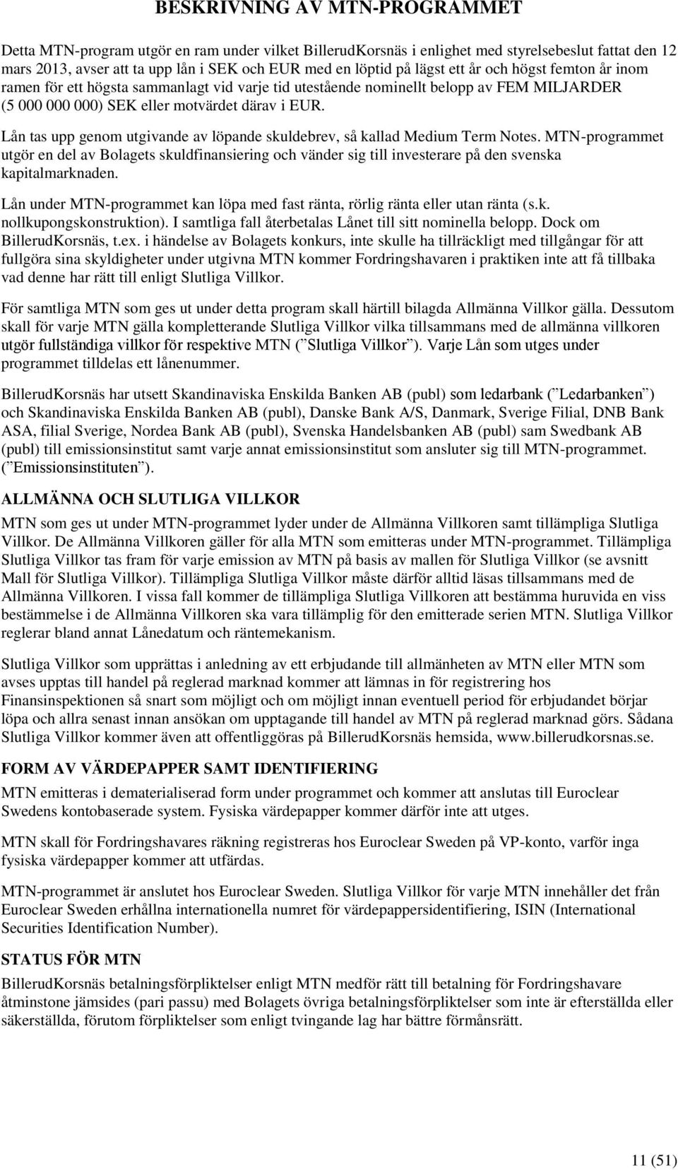 Lån tas upp genom utgivande av löpande skuldebrev, så kallad Medium Term Notes.