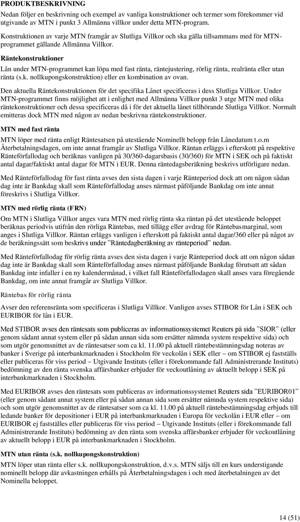 Räntekonstruktioner Lån under MTN-programmet kan löpa med fast ränta, räntejustering, rörlig ränta, realränta eller utan ränta (s.k. nollkupongskonstruktion) eller en kombination av ovan.
