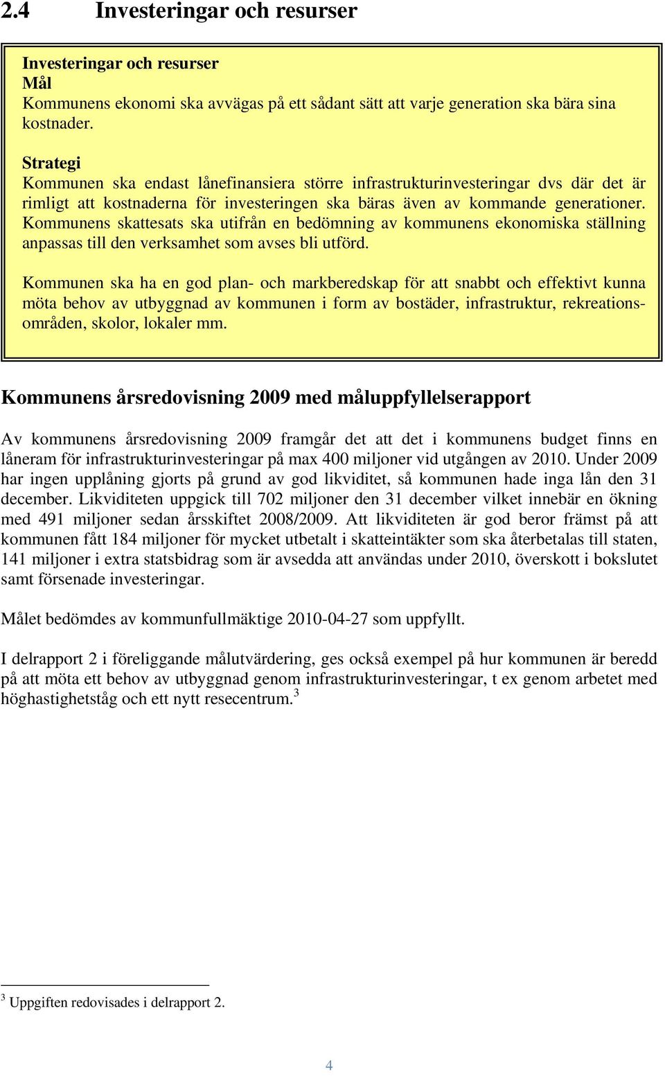 Kommunens skattesats ska utifrån en bedömning av kommunens ekonomiska ställning anpassas till den verksamhet som avses bli utförd.