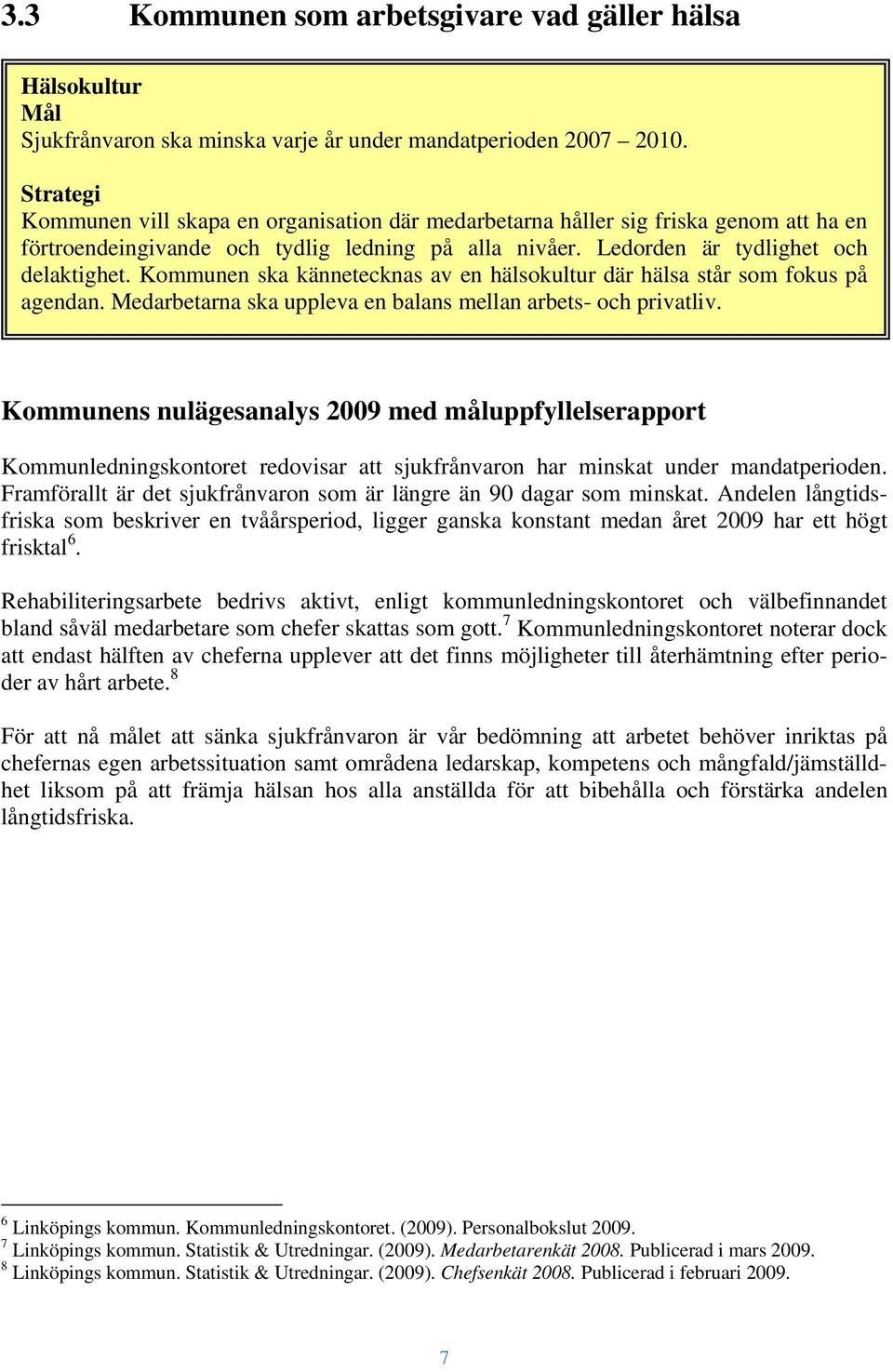 Kommunen ska kännetecknas av en hälsokultur där hälsa står som fokus på agendan. Medarbetarna ska uppleva en balans mellan arbets- och privatliv.