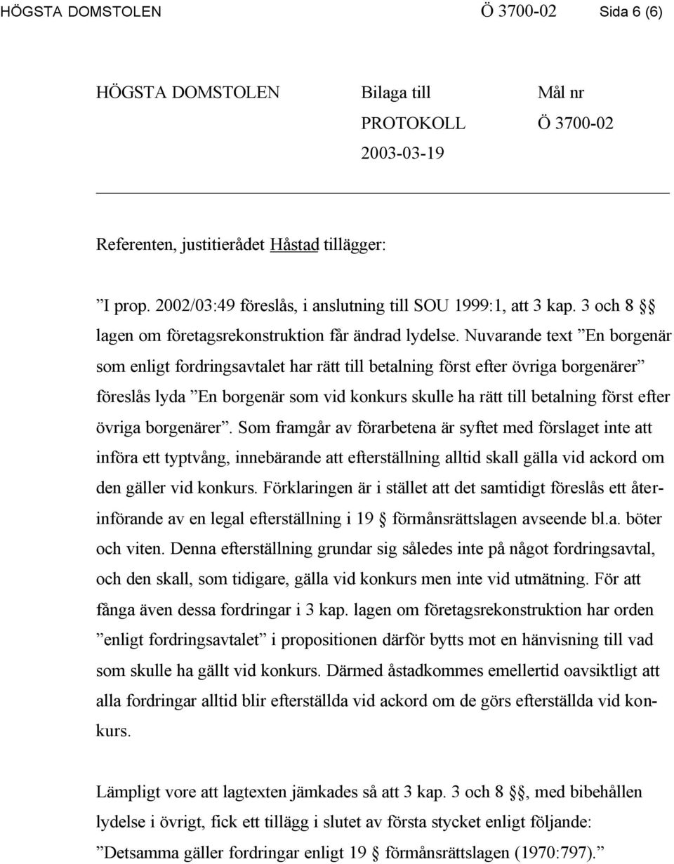 Nuvarande text En borgenär som enligt fordringsavtalet har rätt till betalning först efter övriga borgenärer föreslås lyda En borgenär som vid konkurs skulle ha rätt till betalning först efter övriga