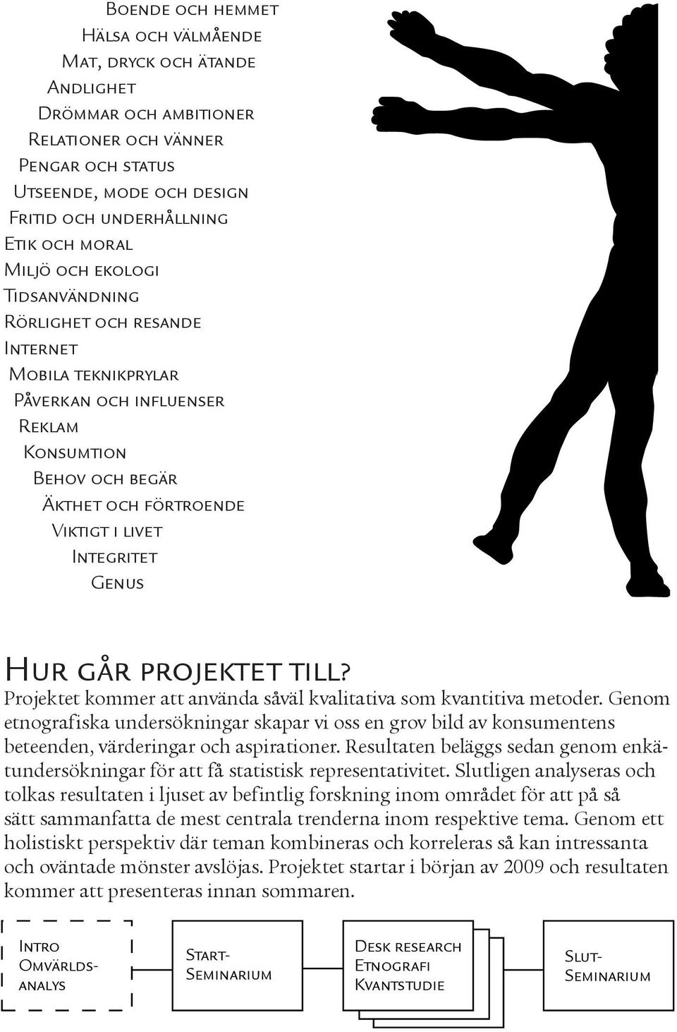 Hur går projektet till? Projektet kommer att använda såväl kvalitativa som kvantitiva metoder.