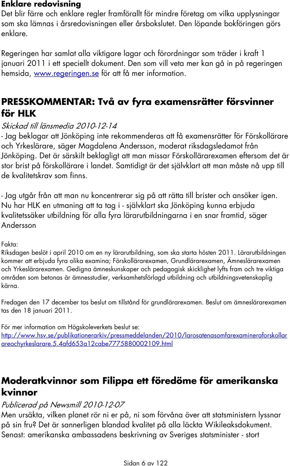 PRESSKOMMENTAR: Två av fyra examensrätter försvinner för HLK Skickad till länsmedia 2010-12-14 - Jag beklagar att Jönköping inte rekommenderas att få examensrätter för Förskollärare och Yrkeslärare,