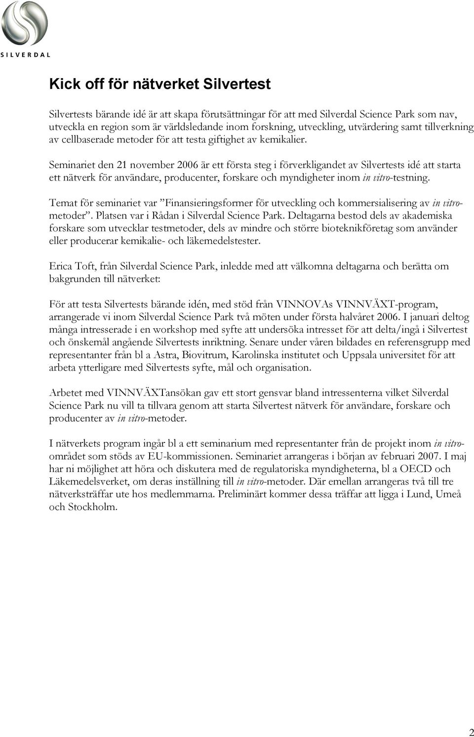 Seminariet den 21 november 2006 är ett första steg i förverkligandet av Silvertests idé att starta ett nätverk för användare, producenter, forskare och myndigheter inom in vitro-testning.