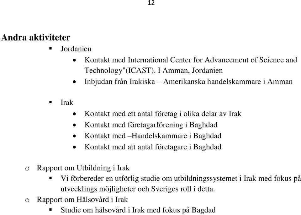 företagarförening i Baghdad Kontakt med Handelskammare i Baghdad Kontakt med att antal företagare i Baghdad o Rapport om Utbildning i Irak Vi