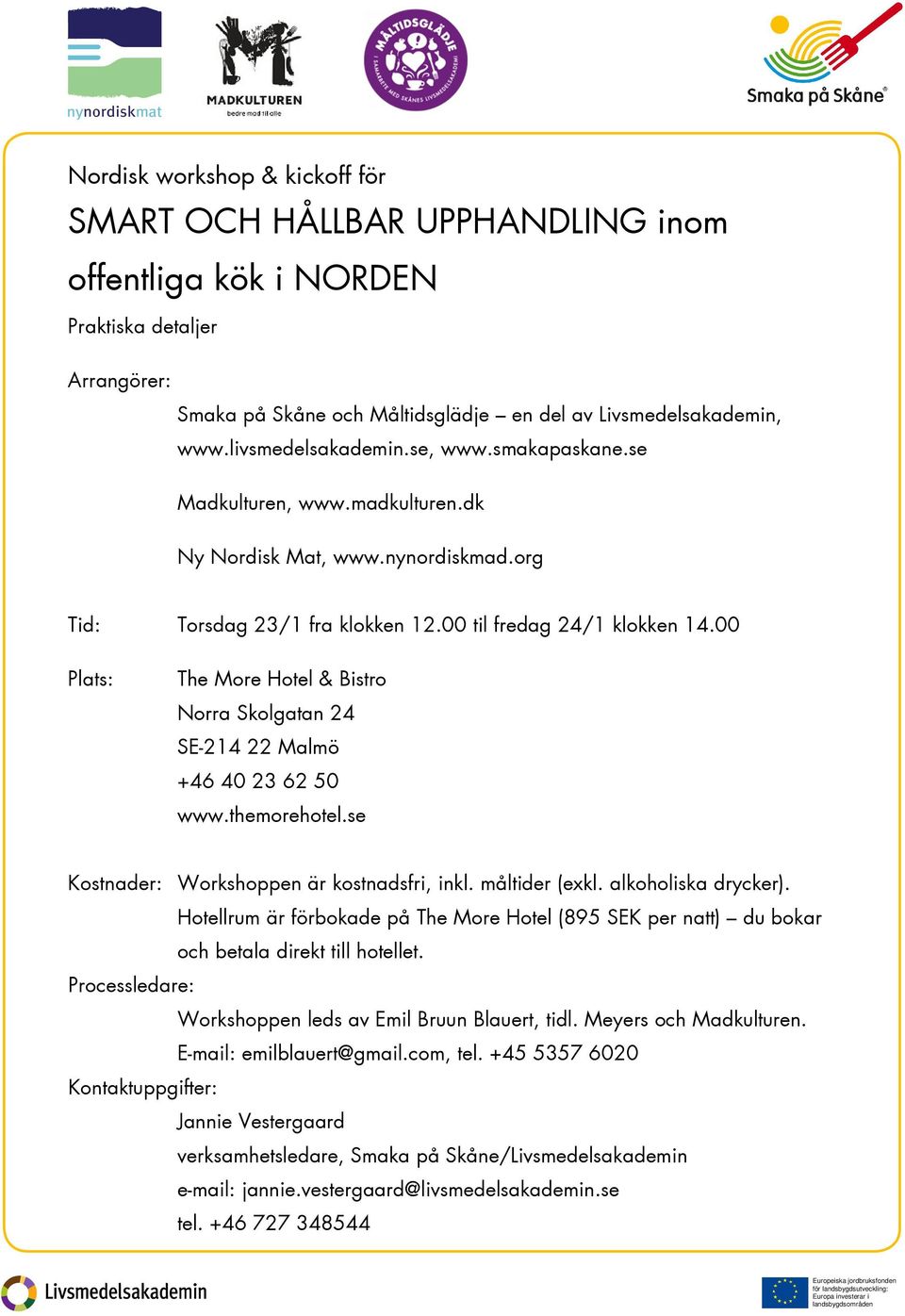 se Kostnader: Workshoppen är kostnadsfri, inkl. måltider (exkl. alkoholiska drycker). Hotellrum är förbokade på The More Hotel (895 SEK per natt) du bokar och betala direkt till hotellet.