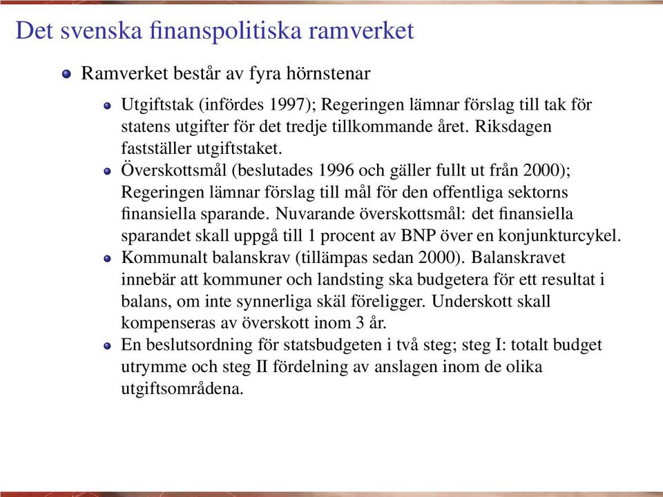 Nuvarande överskottsmål: det finansiella sparandet skall uppgå till 1 procent av BNP över en konjunkturcykel. Kommunalt balanskrav (tillämpas sedan 2000).