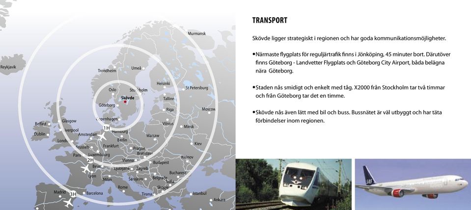 Därutöver finns Göteborg - Landvetter Flygplats och Göteborg City Airport, båda belägna nära Göteborg.