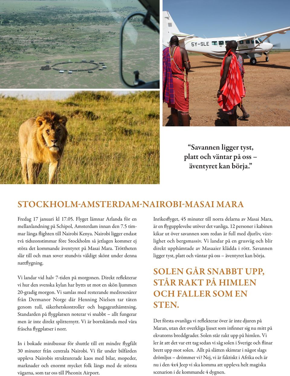 Nairobi ligger endast två tidszonstimmar före Stockholm så jetlagen kommer ej störa det kommande äventyret på Masai Mara.