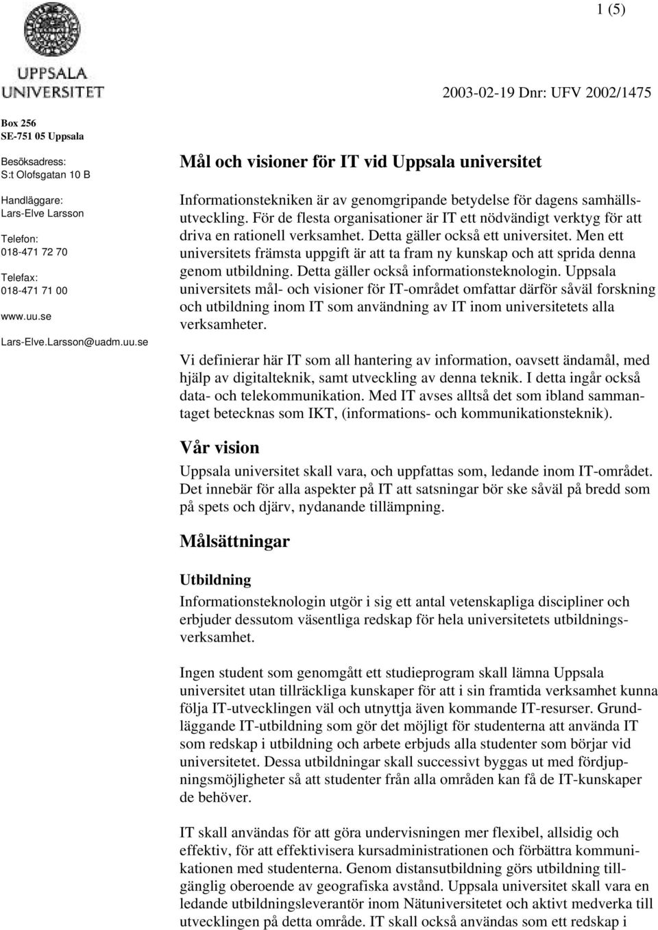 För de flesta organisationer är IT ett nödvändigt verktyg för att driva en rationell verksamhet. Detta gäller också ett universitet.