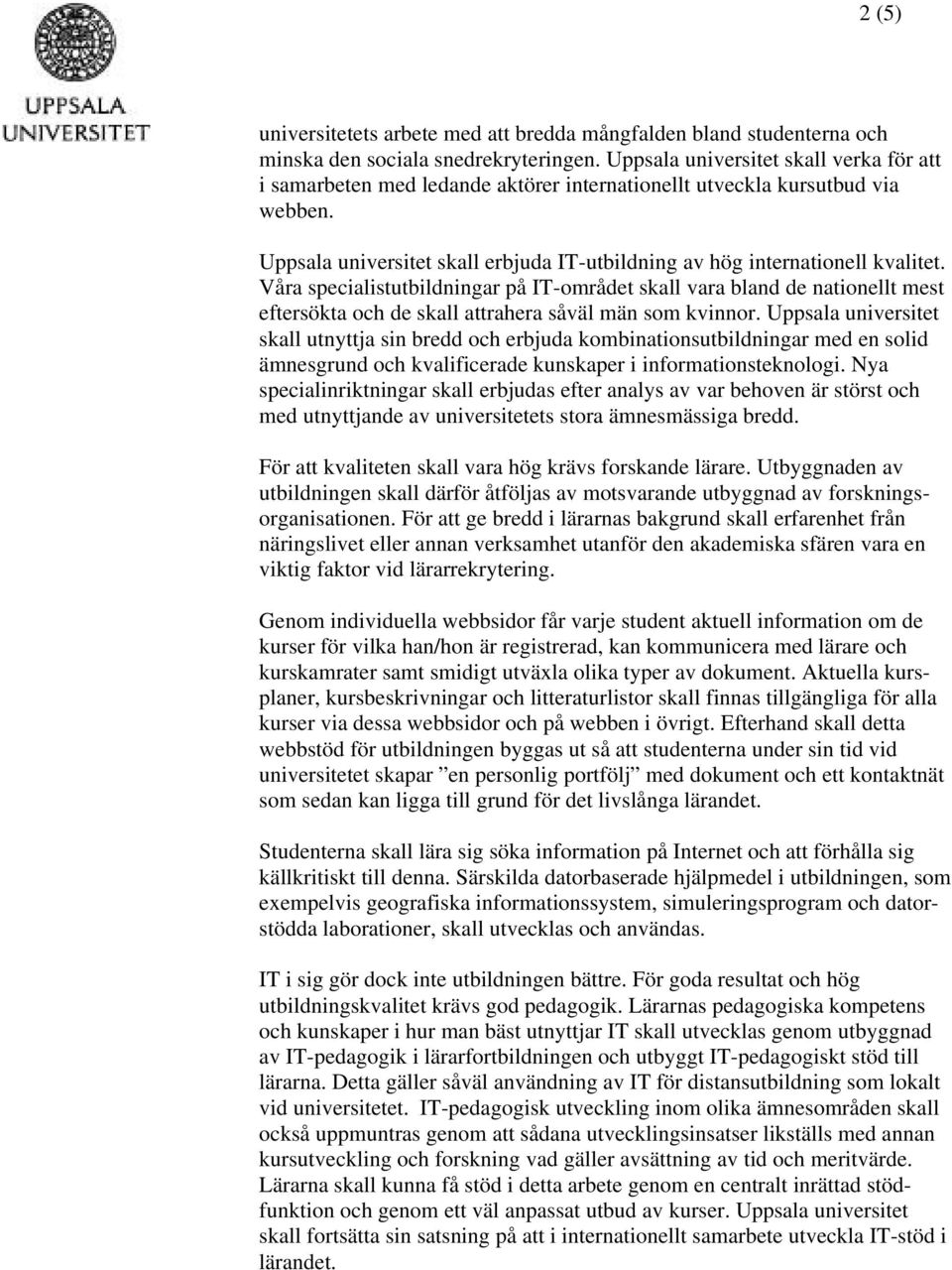 Våra specialistutbildningar på IT-området skall vara bland de nationellt mest eftersökta och de skall attrahera såväl män som kvinnor.