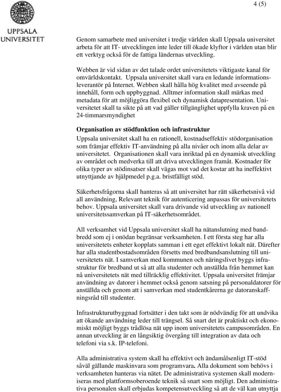 Webben skall hålla hög kvalitet med avseende på innehåll, form och uppbyggnad. Alltmer information skall märkas med metadata för att möjliggöra flexibel och dynamisk datapresentation.