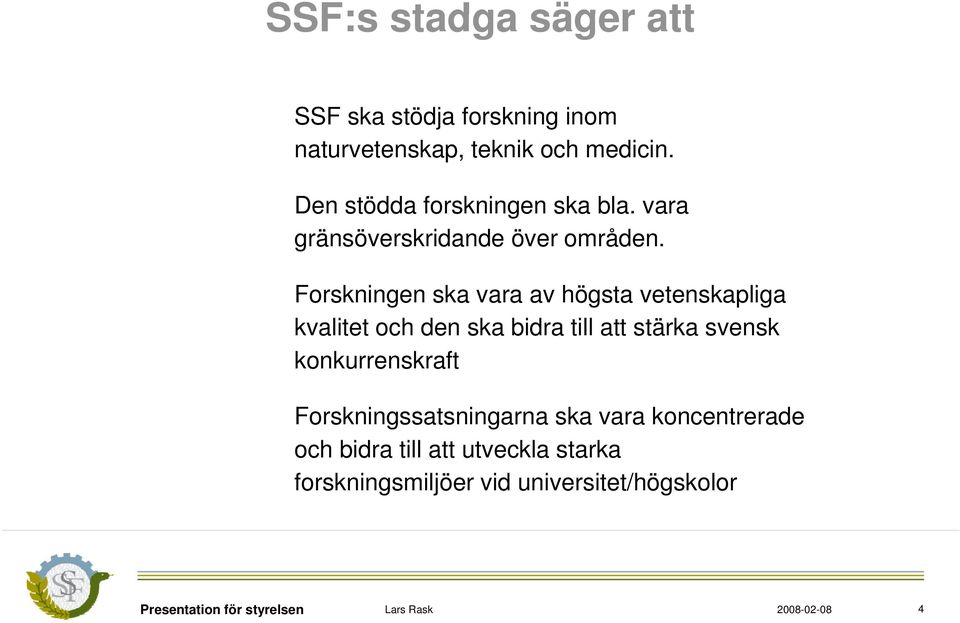 Forskningen ska vara av högsta vetenskapliga kvalitet och den ska bidra till att stärka svensk konkurrenskraft
