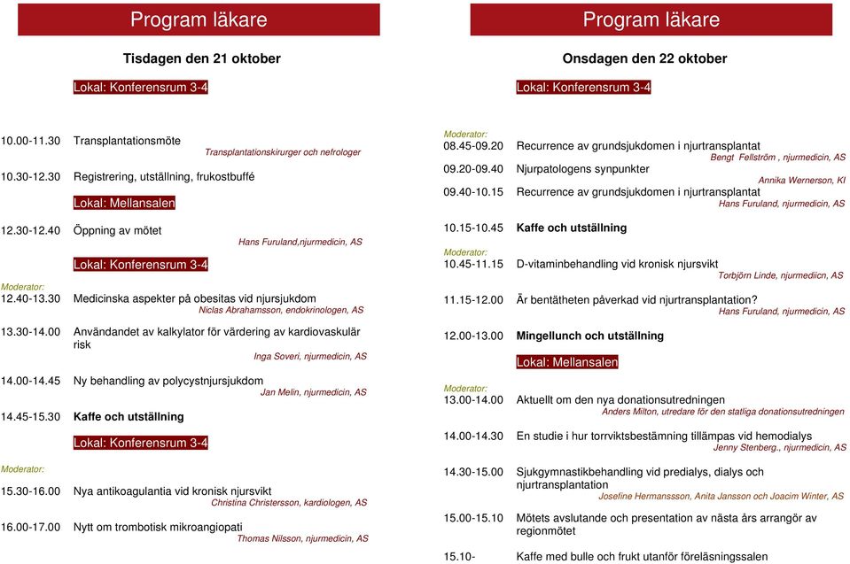 30 Medicinska aspekter på obesitas vid njursjukdom Niclas Abrahamsson, endokrinologen, AS 13.30-14.00 Användandet av kalkylator för värdering av kardiovaskulär risk Inga Soveri, njurmedicin, AS 14.